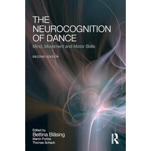 The Neurocognition of Dance: Mind, Movement and Motor Skills The Neurocognition of Dance: Mind, Movement and Motor Skills