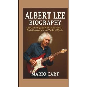 CART, MARIO ALBERT LEE BIOGRAPHY: The Guitar legend who transformed Rock, Country, and the world of Music CART, MARIO ALBERT LEE BIOGRAPHY: The Guitar legend who transformed Rock, Country, and the world of Music