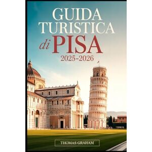 Graham, Thomas Guida Turistica di Pisa 2025-2026: Esplora la Torre Pendente, Piazza dei Miracoli, la Cattedrale di Pisa, il Battistero, il Camposanto e le ... pratici e segreti locali per chi viaggia.... Graham, Thomas Guida Turistica di Pisa 2025-2026: Esplora la Torre Pendente, Piazza dei Miracoli, la Cattedrale di Pisa, il Battistero, il Camposanto e le ... pratici e segreti locali per chi viaggia....