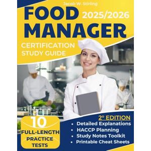Stirling, Jacob W. Food Manager Certification Study Guide: Updated and Simplified Manual to Help You Get Certified Fast and Confidently. Full-Length Practice Tests, Step-by-Step Strategies, and Exclusive Digital Tools Stirling, Jacob W. Food Manager Certification Study Guide: Updated and Simplified Manual to Help You Get Certified Fast and Confidently. Full-Length Practice Tests, Step-by-Step Strategies, and Exclusive Digital Tools