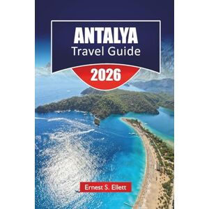 Ellett, Ernest S. ANTALYA TRAVEL GUIDE 2026: Explore Top Beaches, Hiking Trails, Hidden Gems, and Local Tips with an Itinerary plan for your Turkey’s Mediterranean Vacation. Ellett, Ernest S. ANTALYA TRAVEL GUIDE 2026: Explore Top Beaches, Hiking Trails, Hidden Gems, and Local Tips with an Itinerary plan for your Turkey’s Mediterranean Vacation.