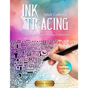 Alchemy, ArtfulInk Ink Tracing Coloring Book for Passionate Coloring Enthusiasts: Discover The Enchanting World of Adorable Doodle Animals A Journey with Reverse Coloring...Ink Tracing for Stress Relief Alchemy, ArtfulInk Ink Tracing Coloring Book for Passionate Coloring Enthusiasts: Discover The Enchanting World of Adorable Doodle Animals A Journey with Reverse Coloring...Ink Tracing for Stress Relief