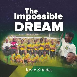 Simões, René The Impossible Dream: Jamaica’s Historic Journey to the 1998 FIFA World Cup Simões, René The Impossible Dream: Jamaica’s Historic Journey to the 1998 FIFA World Cup