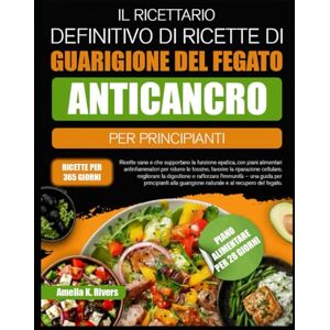 K. RIVERS, AMELIA IL RICETTARIO DEFINITIVO DI RICETTE DI GUARIGIONE DEL FEGATO ANTICANCRO PER PRINCIPIANTI: Ricette sane e che supportano la funzione epatica, con piani ... le tossine, favorire la riparazione cellulare K. RIVERS, AMELIA IL RICETTARIO DEFINITIVO DI RICETTE DI GUARIGIONE DEL FEGATO ANTICANCRO PER PRINCIPIANTI: Ricette sane e che supportano la funzione epatica, con piani ... le tossine, favorire la riparazione cellulare