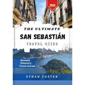 Foster, Ethan The Ultimate San Sebastián Travel Guide 2024: Unveiling Basque Country's Hidden Gems with Best Beaches, Culture, Itinerary, Local Tips, Foods & Fun for Kids & Family Experience Foster, Ethan The Ultimate San Sebastián Travel Guide 2024: Unveiling Basque Country's Hidden Gems with Best Beaches, Culture, Itinerary, Local Tips, Foods & Fun for Kids & Family Experience