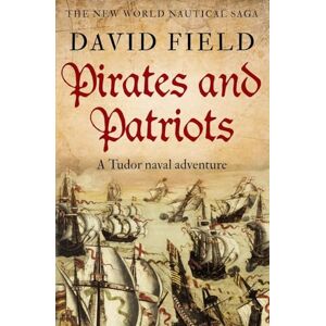 Field, David Pirates and Patriots: A Tudor naval adventure: 1 (The New World Nautical Saga) Field, David Pirates and Patriots: A Tudor naval adventure: 1 (The New World Nautical Saga)
