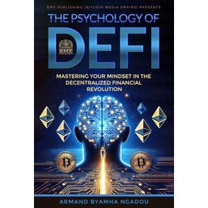 Byamha Ngadou, Armand The Psychology of Defi: Mastering Your Mindset In the Decentralized Financial Revolution Byamha Ngadou, Armand The Psychology of Defi: Mastering Your Mindset In the Decentralized Financial Revolution