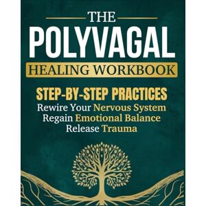 Mercer, Noah The Polyvagal Healing Workbook: Step-by-Step Practices to Rewire Your Nervous System, Release Trauma, and Regain Emotional Balance Without Reliving the Painful Past Mercer, Noah The Polyvagal Healing Workbook: Step-by-Step Practices to Rewire Your Nervous System, Release Trauma, and Regain Emotional Balance Without Reliving the Painful Past