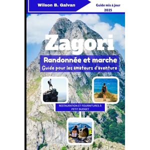 Wilson Zagori Randonnée et marche Guide pour les amateurs d'aventure (2025): Sentiers moins fréquentés à travers les montagnes sauvages de Grèce (Le Voyage Sélectionné) Wilson Zagori Randonnée et marche Guide pour les amateurs d'aventure (2025): Sentiers moins fréquentés à travers les montagnes sauvages de Grèce (Le Voyage Sélectionné)