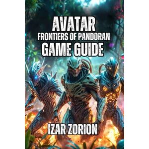 Zorion, Izar Avatar: Frontiers of Pandoran Game Guide: Learn Every Combat Tactic, Exploration Secret, Weapon Strategy, and Resource Management Zorion, Izar Avatar: Frontiers of Pandoran Game Guide: Learn Every Combat Tactic, Exploration Secret, Weapon Strategy, and Resource Management