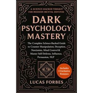 Forbes, Lucas Dark Psychology Mastery: The Complete Science-Backed Guide to Counter Manipulation, Deception, Narcissists, Mind Control & Master Self-Defense, Influence, Persuasion, NLP Forbes, Lucas Dark Psychology Mastery: The Complete Science-Backed Guide to Counter Manipulation, Deception, Narcissists, Mind Control & Master Self-Defense, Influence, Persuasion, NLP