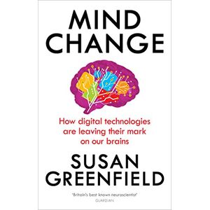 Greenfield, Susan Mind Change: How digital technologies are leaving their mark on our brains Greenfield, Susan Mind Change: How digital technologies are leaving their mark on our brains