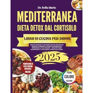 Marin, Dr. Sofia RICETTARIO DELLA DIETA MEDITERRANEA DETOX DAL CORTISOLO PER DONNE 2025: Ricette semplici e deliziose per bilanciare gli ormoni, eliminare il grasso ... alimentare di 4 settimane e guide alla spesa. Marin, Dr. Sofia RICETTARIO DELLA DIETA MEDITERRANEA DETOX DAL CORTISOLO PER DONNE 2025: Ricette semplici e deliziose per bilanciare gli ormoni, eliminare il grasso ... alimentare di 4 settimane e guide alla spesa.