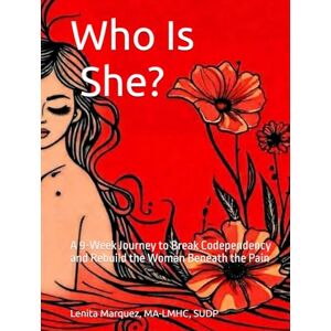 Marquez, Lenita Who Is She?: A 9-Week Journey to Break Codependency and Rebuild the Woman Beneath the Pain Marquez, Lenita Who Is She?: A 9-Week Journey to Break Codependency and Rebuild the Woman Beneath the Pain