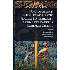 Ciceri, Lorenzo Ragionamenti Intorno Ad Orazio Flacco Ed Iscrizioni Latine Del Padre D. Lorenzo Ciceri... Ciceri, Lorenzo Ragionamenti Intorno Ad Orazio Flacco Ed Iscrizioni Latine Del Padre D. Lorenzo Ciceri...