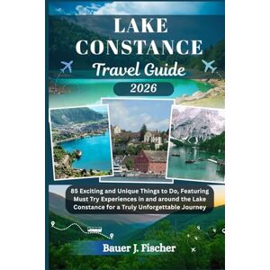 Fischer, Bauer J. LAKE CONSTANCE TRAVEL GUIDE: 85 Exciting and Unique Things to Do, Featuring Must Try Experiences in and around the Lake Constance for a Truly Unforgettable Journey (Fischer Journey (ENG)) Fischer, Bauer J. LAKE CONSTANCE TRAVEL GUIDE: 85 Exciting and Unique Things to Do, Featuring Must Try Experiences in and around the Lake Constance for a Truly Unforgettable Journey (Fischer Journey (ENG))