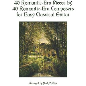 Philips 40 Romantic-Era Pieces by 40 Romantic-Era Composers for Easy Classical Guitar (Romantic Era Masterworks for Solo Guitar) Philips 40 Romantic-Era Pieces by 40 Romantic-Era Composers for Easy Classical Guitar (Romantic Era Masterworks for Solo Guitar)