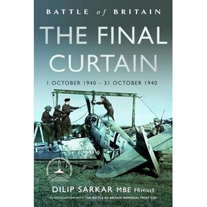 Sarkar MBE FRHistS FRAeS, Dilip Battle of Britain The Final Curtain: 1 October 1940 – 31 October 1940 Sarkar MBE FRHistS FRAeS, Dilip Battle of Britain The Final Curtain: 1 October 1940 – 31 October 1940