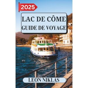 Niklas, Leon LAC DE CÔME GUIDE DE VOYAGE 2025: Conseils de voyage importants, destinations incontournables, informations sur les transports, options d'hébergement et points forts culturels pour Niklas, Leon LAC DE CÔME GUIDE DE VOYAGE 2025: Conseils de voyage importants, destinations incontournables, informations sur les transports, options d'hébergement et points forts culturels pour