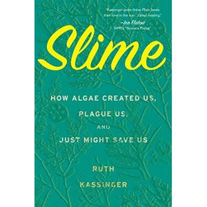 Kassinger, Ruth Slime: How Algae Created Us, Plague Us, and Just Might Save Us Kassinger, Ruth Slime: How Algae Created Us, Plague Us, and Just Might Save Us