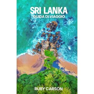 Carson, Ruby SRI LANKA GUIDA DI VIAGGIO 2025 Carson, Ruby SRI LANKA GUIDA DI VIAGGIO 2025