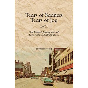 Honig, Jo Vamos Tears of Sadness, Tears of Joy: One Couple's Journey Through Love, Faith, and Mental Illness Honig, Jo Vamos Tears of Sadness, Tears of Joy: One Couple's Journey Through Love, Faith, and Mental Illness