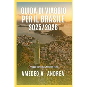 ANDREA, Mr AMEDEO A. GUIDA DI VIAGGIO PER IL BRASILE 2025/2026: Viaggio tra Cultura, Natura e Festa ANDREA, Mr AMEDEO A. GUIDA DI VIAGGIO PER IL BRASILE 2025/2026: Viaggio tra Cultura, Natura e Festa
