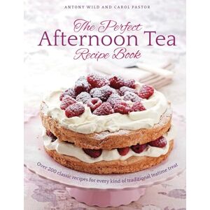 Antony Wild The Perfect Afternoon Tea Recipe Book: More than 200 classic recipes for every kind of traditional teatime treat Antony Wild The Perfect Afternoon Tea Recipe Book: More than 200 classic recipes for every kind of traditional teatime treat