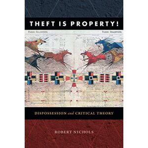 Nichols, Robert Theft Is Property!: Dispossession and Critical Theory (Radical Américas) Nichols, Robert Theft Is Property!: Dispossession and Critical Theory (Radical Américas)