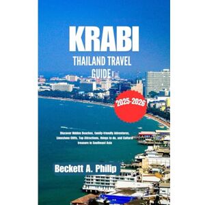 Philip, Beckett A. KRABI THAILAND TRAVEL GUIDE 2025-2026: Discover Hidden Beaches, family-friendly Adventures, Limestone Cliffs, Top Attractions, things to do, and Cultural treasure in Southeast Asia Philip, Beckett A. KRABI THAILAND TRAVEL GUIDE 2025-2026: Discover Hidden Beaches, family-friendly Adventures, Limestone Cliffs, Top Attractions, things to do, and Cultural treasure in Southeast Asia