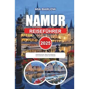 BARLOW, MIA NAMUR REISEFÜHRER 2025: Zitadellenblicke, Maas-Kreuzfahrten und versteckte Juwelen der Altstadt BARLOW, MIA NAMUR REISEFÜHRER 2025: Zitadellenblicke, Maas-Kreuzfahrten und versteckte Juwelen der Altstadt