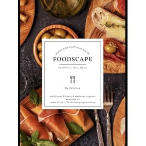 Johnson, Kelly Sue FOODSCAPE Aesthetic Wellness: Whole & Radiant Food Recipe Cookbook Johnson, Kelly Sue FOODSCAPE Aesthetic Wellness: Whole & Radiant Food Recipe Cookbook