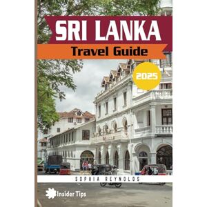 Reynolds, Sophia Sri Lanka Travel Guide 2025: Insider Secrets and Expert Advice, Your Ultimate Travel Handbook Reynolds, Sophia Sri Lanka Travel Guide 2025: Insider Secrets and Expert Advice, Your Ultimate Travel Handbook