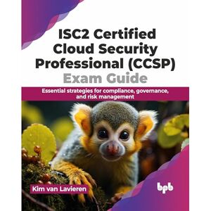 van Lavieren, Kim ISC2 Certified Cloud Security Professional (CCSP) Exam Guide: Essential strategies for compliance, governance, and risk management (English Edition) van Lavieren, Kim ISC2 Certified Cloud Security Professional (CCSP) Exam Guide: Essential strategies for compliance, governance, and risk management (English Edition)