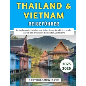 Dave, Bartholomew Thailand & Vietnam Reiseführer 2025–2026: Ihr umfassendes Handbuch zu Kultur, Essen, Geschichte, Inseln, Städten und grenzüberschreitenden Abenteuern Dave, Bartholomew Thailand & Vietnam Reiseführer 2025–2026: Ihr umfassendes Handbuch zu Kultur, Essen, Geschichte, Inseln, Städten und grenzüberschreitenden Abenteuern