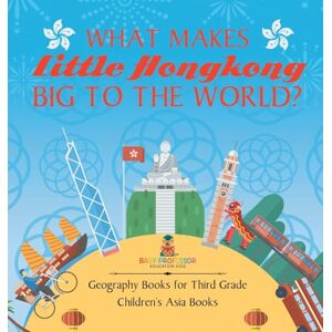 Baby Professor What Makes Little Hong Kong Big to the World? Geography Books for Third Grade Children's Asia Books Baby Professor What Makes Little Hong Kong Big to the World? Geography Books for Third Grade Children's Asia Books