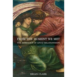 Clark, Brian From the Moment We Met: The Astrology of Adult Relationships Clark, Brian From the Moment We Met: The Astrology of Adult Relationships