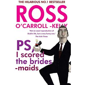 O'Carroll-Kelly, Ross Ross O'Carroll-Kelly, PS, I scored the bridesmaids: 4 O'Carroll-Kelly, Ross Ross O'Carroll-Kelly, PS, I scored the bridesmaids: 4