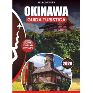 MENDEZ, JULIA OKINAWA GUIDA TURISTICA 2026: I consigli degli esperti, le migliori attrazioni, le autentiche esperienze gastronomiche, gli itinerari e i segreti degli addetti ai lavori per un viaggio indimenticabile MENDEZ, JULIA OKINAWA GUIDA TURISTICA 2026: I consigli degli esperti, le migliori attrazioni, le autentiche esperienze gastronomiche, gli itinerari e i segreti degli addetti ai lavori per un viaggio indimenticabile