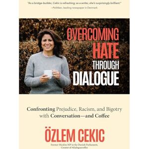 Cekic, Özlem Overcoming Hate Through Dialogue: Confronting Prejudice, Racism, and Bigotry with Conversation―and Coffee (Women in Politics, Social Activism, Discrimination, Minority Studies) Cekic, Özlem Overcoming Hate Through Dialogue: Confronting Prejudice, Racism, and Bigotry with Conversation―and Coffee (Women in Politics, Social Activism, Discrimination, Minority Studies)