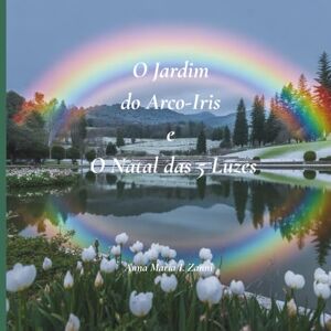 Maria I. Zanni, Anna O Jardim do Arco-Iris e o Natal das Cinco Luzes Maria I. Zanni, Anna O Jardim do Arco-Iris e o Natal das Cinco Luzes