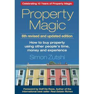 Zutshi, Simon Property Magic: How to Buy Property Using Other People's Time, Money and Experience Zutshi, Simon Property Magic: How to Buy Property Using Other People's Time, Money and Experience
