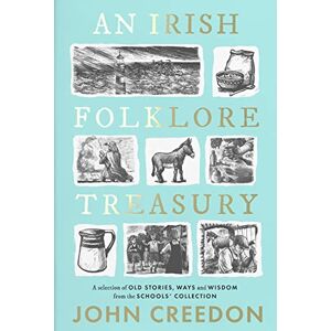John Creedon An Irish Folklore Treasury: A selection of old stories, ways and wisdom from The Schools’ Collection John Creedon An Irish Folklore Treasury: A selection of old stories, ways and wisdom from The Schools’ Collection