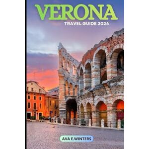 WINTERS, AVA E. VERONA TRAVEL GUIDE 2026: The essential 2026 travel guide packed with expert tips, romantic highlights, hidden gems, day trips, food, wine, and budget advice. (Travel Destinations Series) WINTERS, AVA E. VERONA TRAVEL GUIDE 2026: The essential 2026 travel guide packed with expert tips, romantic highlights, hidden gems, day trips, food, wine, and budget advice. (Travel Destinations Series)