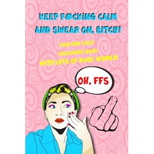 Andrews, Kevin L. Keep F#cking Calm and Swear On B#tch Rude Swear Word Colouring Book For Adults: Like colouring and dropping C bombs? look no further! Andrews, Kevin L. Keep F#cking Calm and Swear On B#tch Rude Swear Word Colouring Book For Adults: Like colouring and dropping C bombs? look no further!