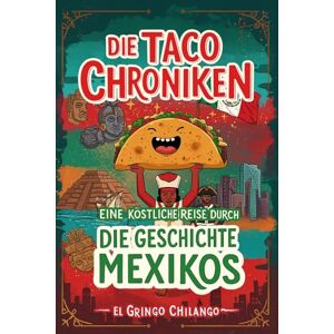 Chilango, El Gringo Die Taco-Chroniken: Eine köstliche Reise durch die Geschichte Mexikos Chilango, El Gringo Die Taco-Chroniken: Eine köstliche Reise durch die Geschichte Mexikos