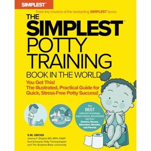 Gross, S.M. The Simplest Potty-Training Book in the World: You Got This! The Illustrated, Grab-and-Do Guide for Stress-Free Potty Success Gross, S.M. The Simplest Potty-Training Book in the World: You Got This! The Illustrated, Grab-and-Do Guide for Stress-Free Potty Success
