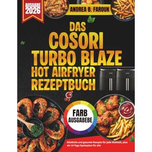 FAROUK, ANDREA B. DAS COSORI TURBO BLAZE HOT AIRFRYER REZEPTBUCH: Einfache und schmackhafte Rezepte mit einem 14-TageSpeiseplan für müheloses und gesundes Kochen FAROUK, ANDREA B. DAS COSORI TURBO BLAZE HOT AIRFRYER REZEPTBUCH: Einfache und schmackhafte Rezepte mit einem 14-TageSpeiseplan für müheloses und gesundes Kochen