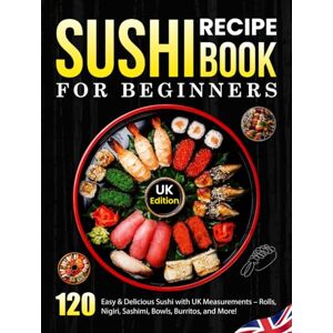 J. Santiago, Barbara Sushi Recipe Book For Beginners UK Edition: 120 Easy & Delicious Sushi with UK Measurements – Rolls, Nigiri, Sashimi, Bowls, Burritos, and More! J. Santiago, Barbara Sushi Recipe Book For Beginners UK Edition: 120 Easy & Delicious Sushi with UK Measurements – Rolls, Nigiri, Sashimi, Bowls, Burritos, and More!