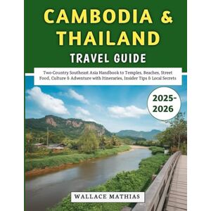 Mathias, Wallace Cambodia & Thailand Travel Guide 2025–2026: Two-Country Southeast Asia Handbook to Temples, Beaches, Street Food, Culture & Adventure with Itineraries, Insider Tips & Local Secrets Mathias, Wallace Cambodia & Thailand Travel Guide 2025–2026: Two-Country Southeast Asia Handbook to Temples, Beaches, Street Food, Culture & Adventure with Itineraries, Insider Tips & Local Secrets